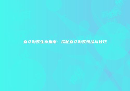 宫斗游戏生存指南：揭秘宫斗游戏玩法与技巧