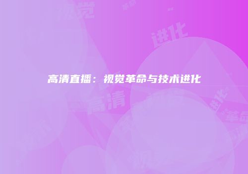 高清直播：视觉革命与技术进化