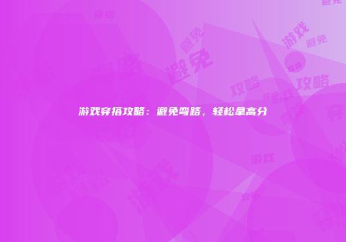 游戏穿搭攻略：避免弯路，轻松拿高分