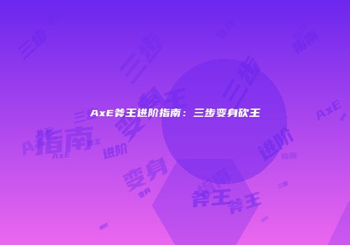 AxE斧王进阶指南：三步变身砍王