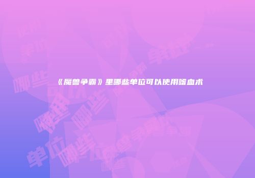 《魔兽争霸》里哪些单位可以使用嗜血术