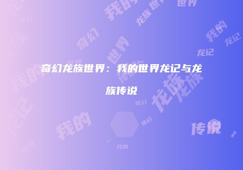 奇幻龙族世界：我的世界龙记与龙族传说