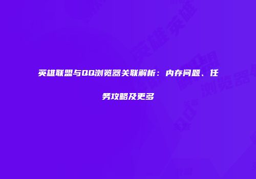 英雄联盟与QQ浏览器关联解析：内存问题、任务攻略及更多