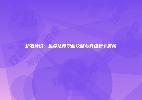 炉石传说：生命法师职业攻略与升级新卡解析