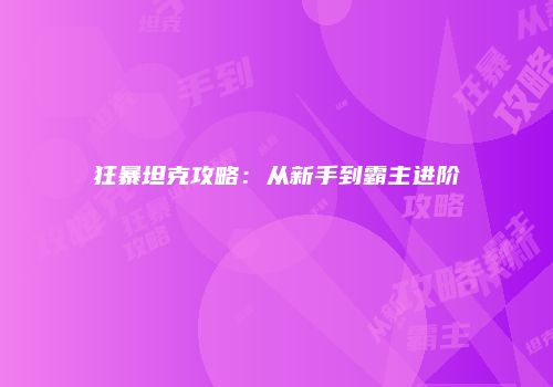 狂暴坦克攻略：从新手到霸主进阶