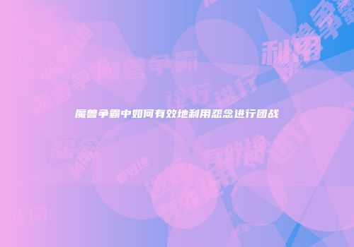 魔兽争霸中如何有效地利用怨念进行团战