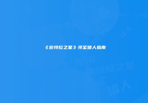 《密特拉之星》寻宝猎人指南