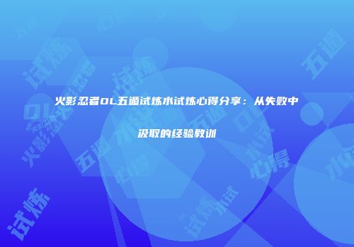 火影忍者OL五遁试炼水试炼心得分享：从失败中汲取的经验教训