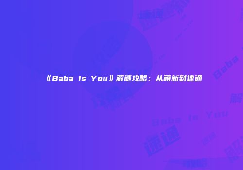 《Baba Is You》解谜攻略：从萌新到速通