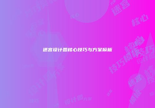 迷宫设计图核心技巧与方案模板