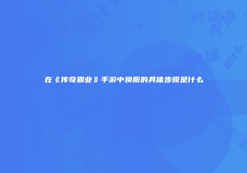 在《传奇霸业》手游中换服的具体步骤是什么