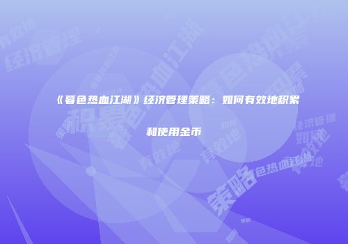 《暮色热血江湖》经济管理策略：如何有效地积累和使用金币