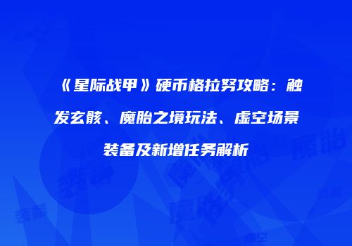 《星际战甲》硬币格拉努攻略：触发玄骸、魔胎之境玩法、虚空场景装备及新增任务解析