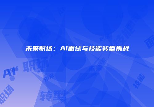 未来职场：AI面试与技能转型挑战