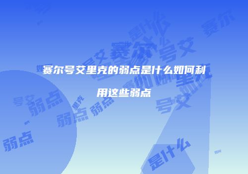 赛尔号艾里克的弱点是什么如何利用这些弱点