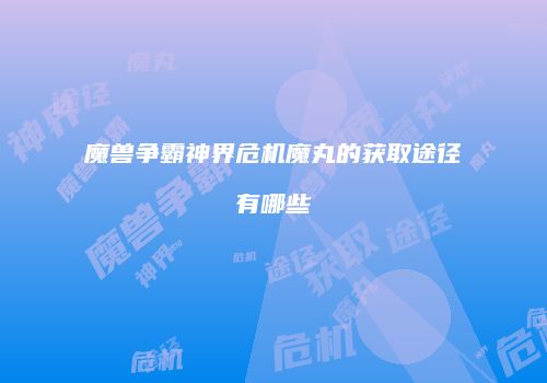 魔兽争霸神界危机魔丸的获取途径有哪些
