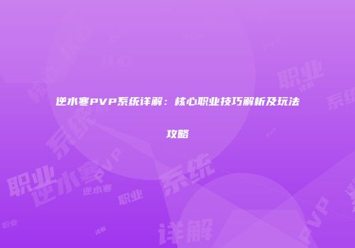 逆水寒PVP系统详解：核心职业技巧解析及玩法攻略