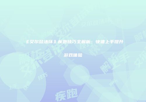 《艾尔登法环》疾跑技巧全解析：快速上手提升游戏体验
