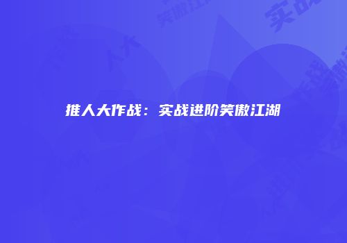 推人大作战：实战进阶笑傲江湖