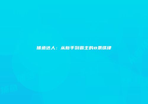 捕鱼达人：从新手到霸主的8条铁律