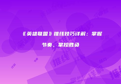 《英雄联盟》推线技巧详解：掌握节奏，掌控胜负