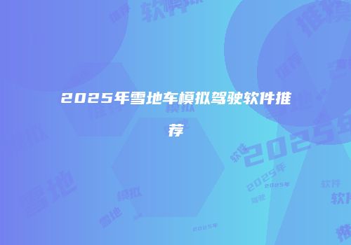 2025年雪地车模拟驾驶软件推荐
