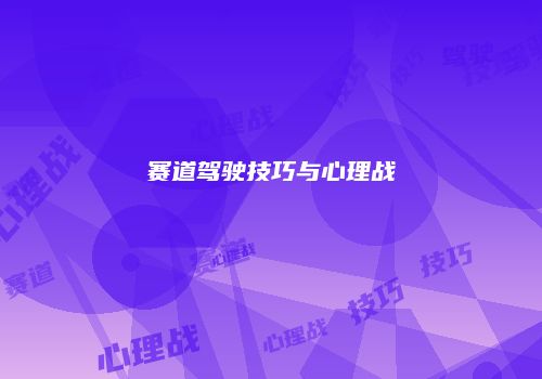 赛道驾驶技巧与心理战