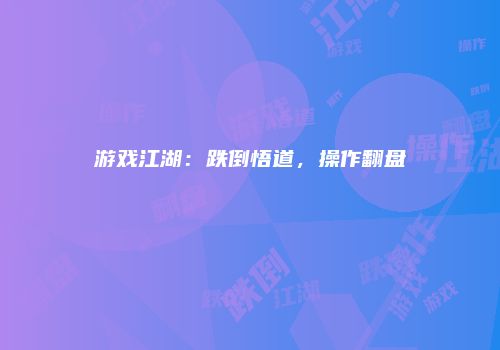 游戏江湖：跌倒悟道，操作翻盘