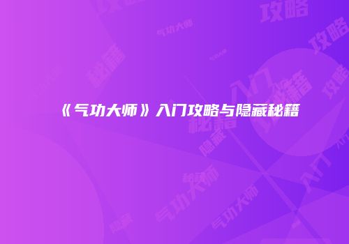 《气功大师》入门攻略与隐藏秘籍