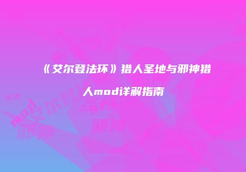 《艾尔登法环》猎人圣地与邪神猎人mod详解指南