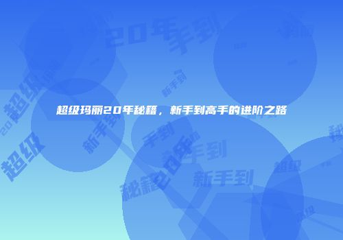 超级玛丽20年秘籍，新手到高手的进阶之路