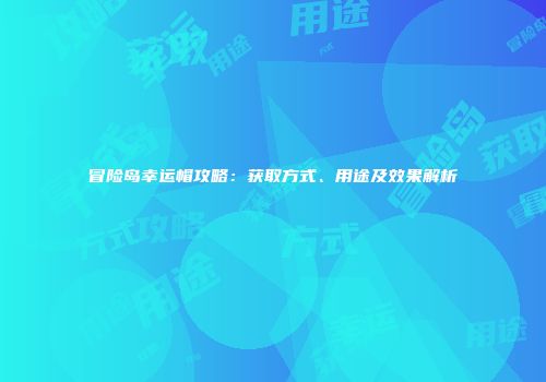 冒险岛幸运帽攻略：获取方式、用途及效果解析