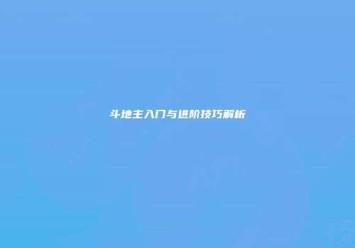 斗地主入门与进阶技巧解析