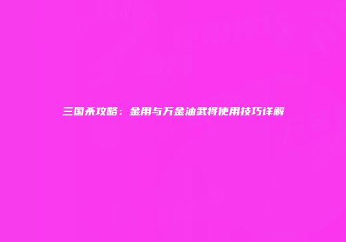 三国杀攻略：金用与万金油武将使用技巧详解