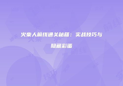 火柴人前线通关秘籍：实战技巧与隐藏彩蛋