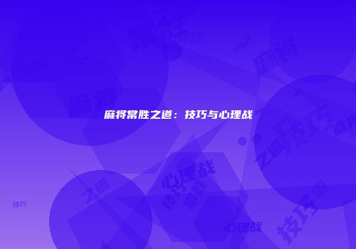 麻将常胜之道：技巧与心理战