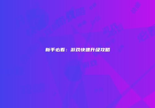 新手必看：游戏快速升级攻略