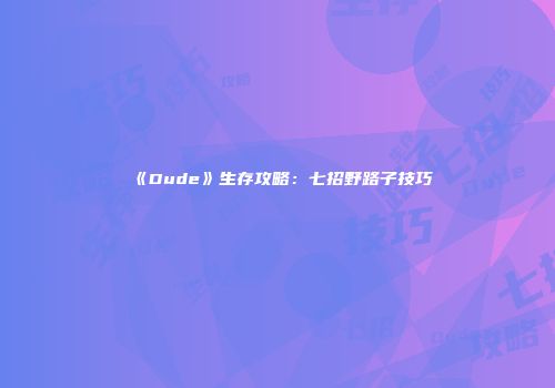 《Dude》生存攻略：七招野路子技巧