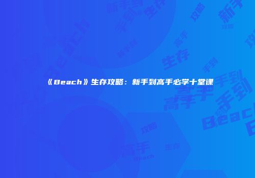 《Beach》生存攻略：新手到高手必学十堂课