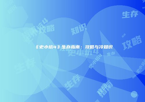 《史小坑4》生存指南：攻略与冷知识