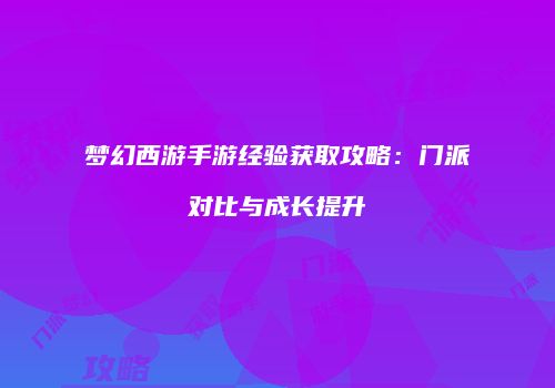 梦幻西游手游经验获取攻略：门派对比与成长提升