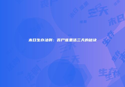 末日生存法则：丧尸堆里活三天的秘诀