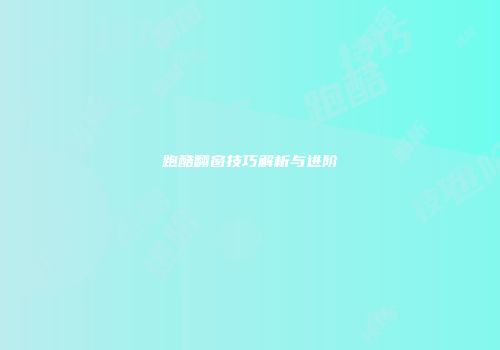 跑酷翻窗技巧解析与进阶
