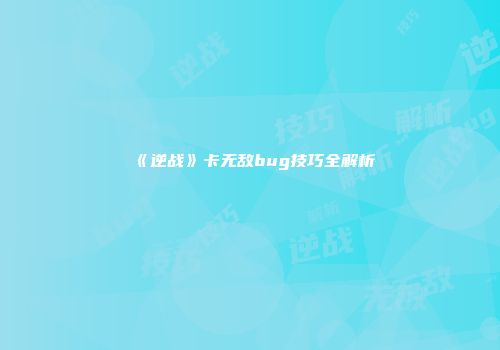 《逆战》卡无敌bug技巧全解析