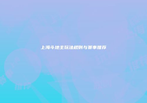 上海斗地主玩法规则与赛事推荐
