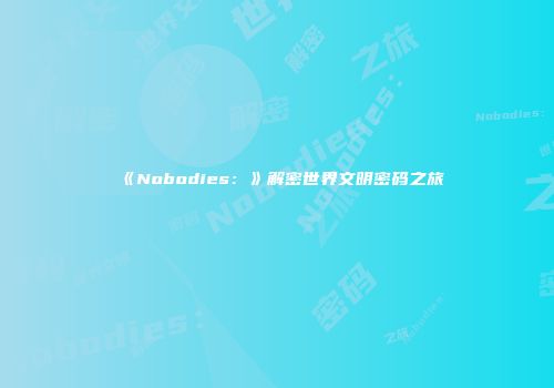 《Nobodies：》解密世界文明密码之旅