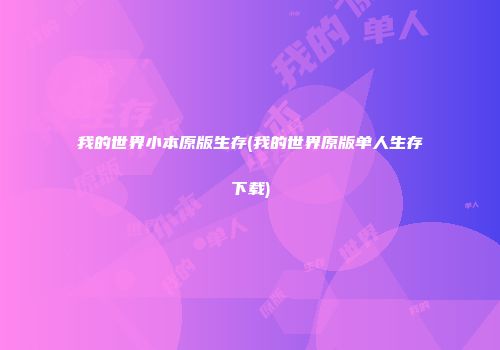 我的世界小本原版生存(我的世界原版单人生存下载)