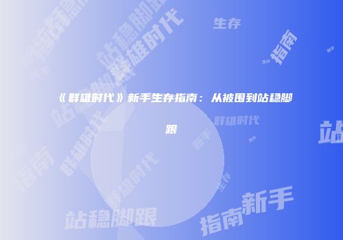《群雄时代》新手生存指南：从被围到站稳脚跟