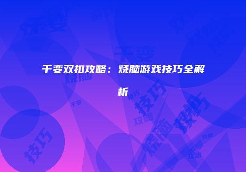 千变双扣攻略：烧脑游戏技巧全解析