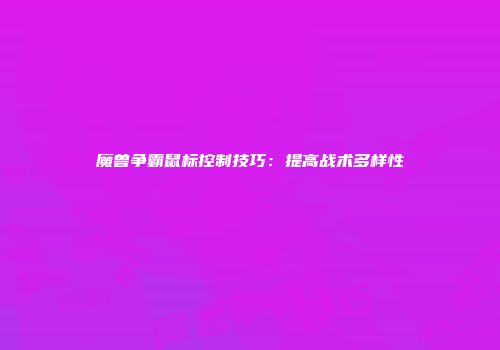 魔兽争霸鼠标控制技巧：提高战术多样性